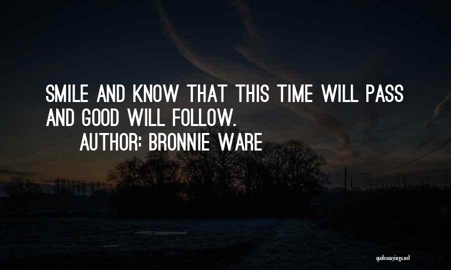 Bronnie Ware Quotes: Smile And Know That This Time Will Pass And Good Will Follow.