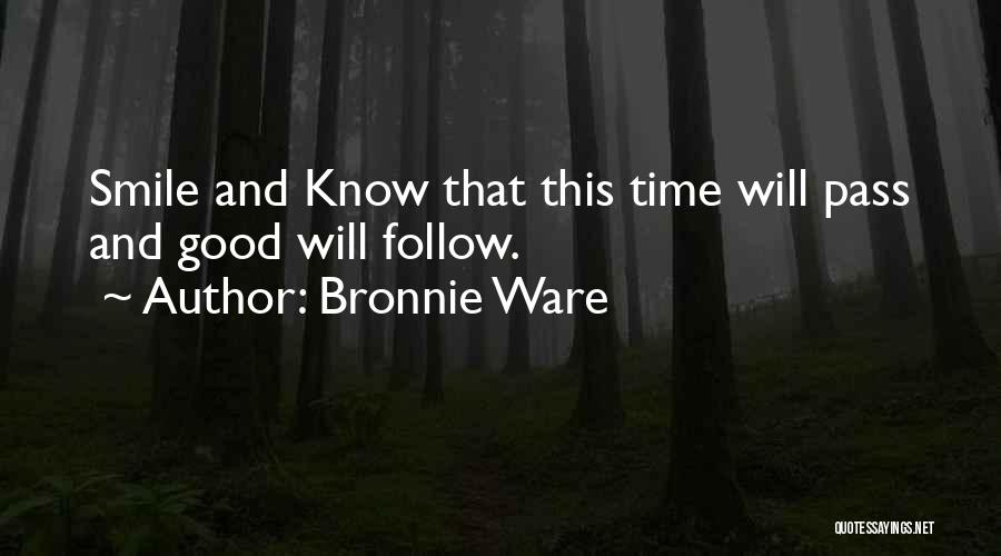 Bronnie Ware Quotes: Smile And Know That This Time Will Pass And Good Will Follow.