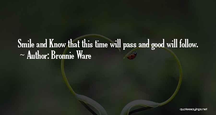 Bronnie Ware Quotes: Smile And Know That This Time Will Pass And Good Will Follow.