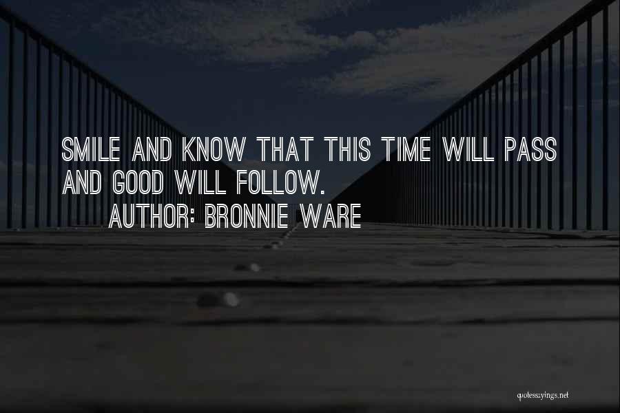 Bronnie Ware Quotes: Smile And Know That This Time Will Pass And Good Will Follow.