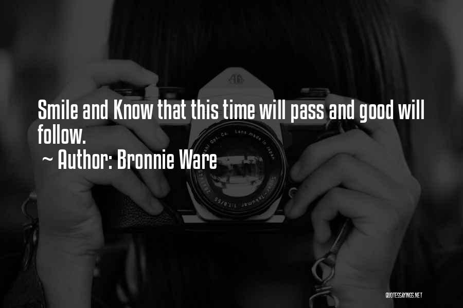 Bronnie Ware Quotes: Smile And Know That This Time Will Pass And Good Will Follow.