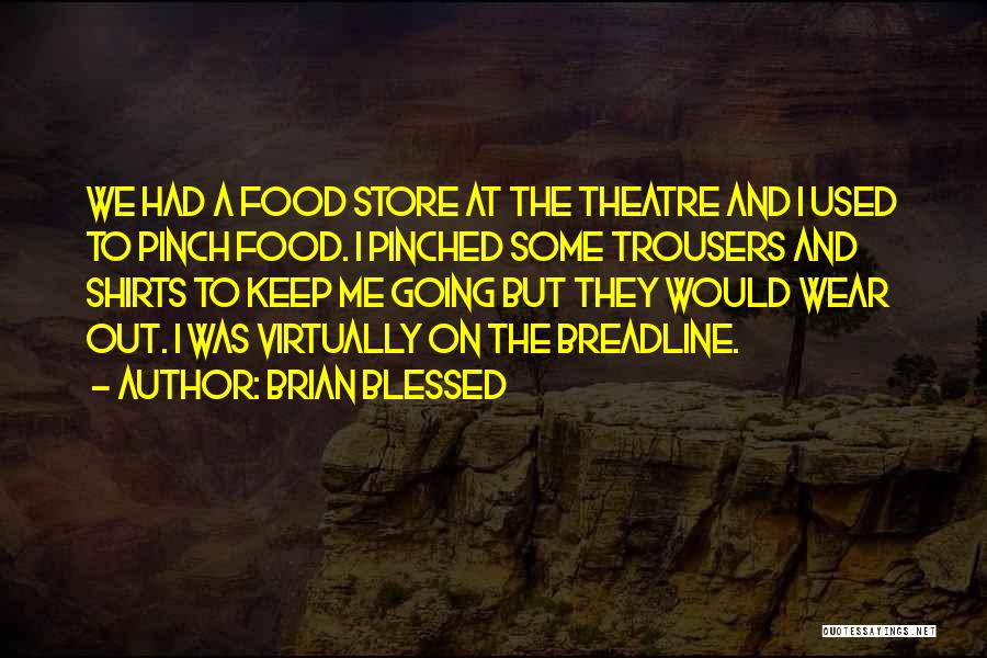 Brian Blessed Quotes: We Had A Food Store At The Theatre And I Used To Pinch Food. I Pinched Some Trousers And Shirts