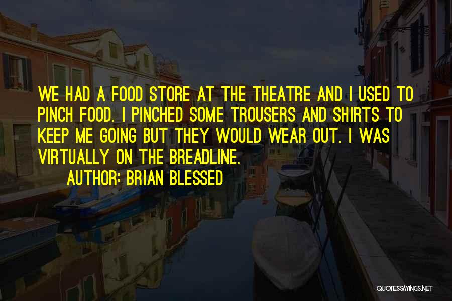 Brian Blessed Quotes: We Had A Food Store At The Theatre And I Used To Pinch Food. I Pinched Some Trousers And Shirts