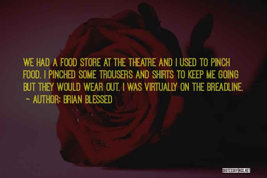 Brian Blessed Quotes: We Had A Food Store At The Theatre And I Used To Pinch Food. I Pinched Some Trousers And Shirts