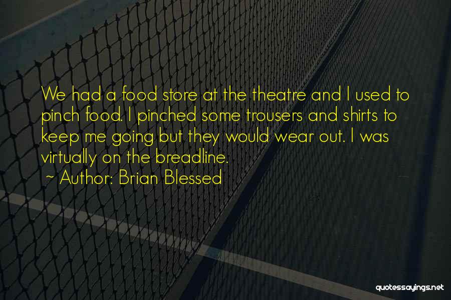 Brian Blessed Quotes: We Had A Food Store At The Theatre And I Used To Pinch Food. I Pinched Some Trousers And Shirts