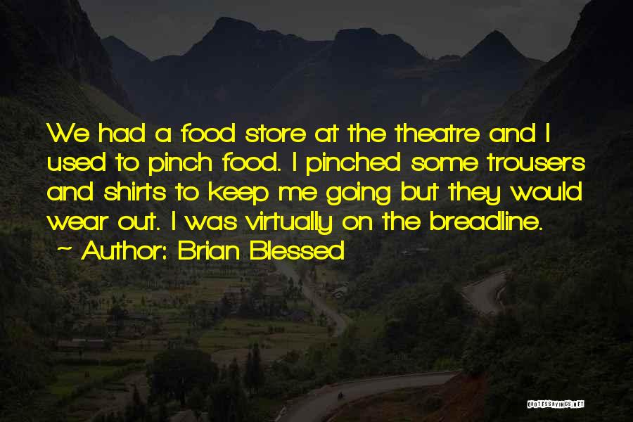 Brian Blessed Quotes: We Had A Food Store At The Theatre And I Used To Pinch Food. I Pinched Some Trousers And Shirts
