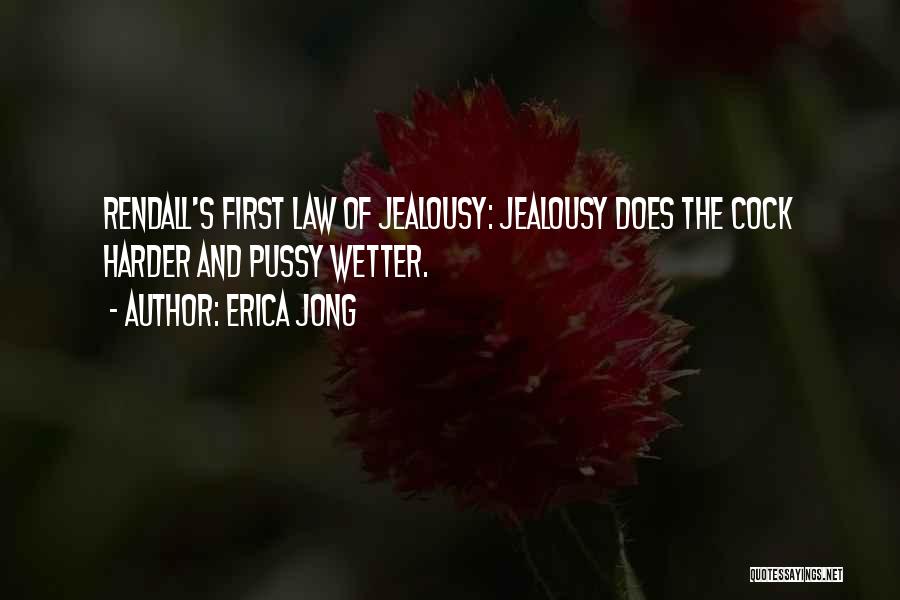 Erica Jong Quotes: Rendall's First Law Of Jealousy: Jealousy Does The Cock Harder And Pussy Wetter.