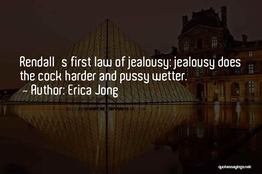 Erica Jong Quotes: Rendall's First Law Of Jealousy: Jealousy Does The Cock Harder And Pussy Wetter.