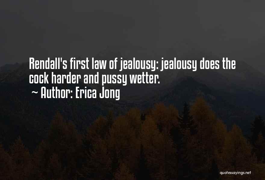 Erica Jong Quotes: Rendall's First Law Of Jealousy: Jealousy Does The Cock Harder And Pussy Wetter.