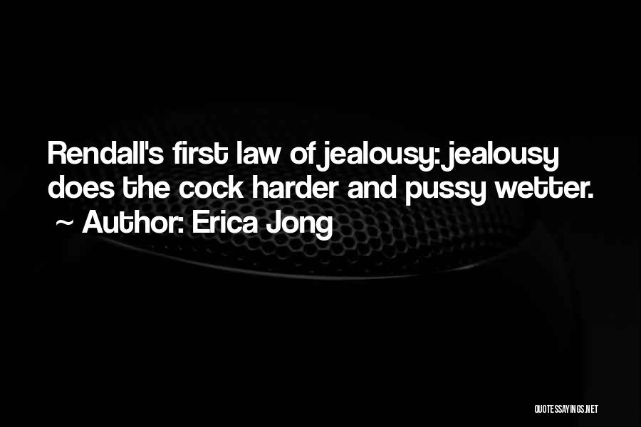 Erica Jong Quotes: Rendall's First Law Of Jealousy: Jealousy Does The Cock Harder And Pussy Wetter.