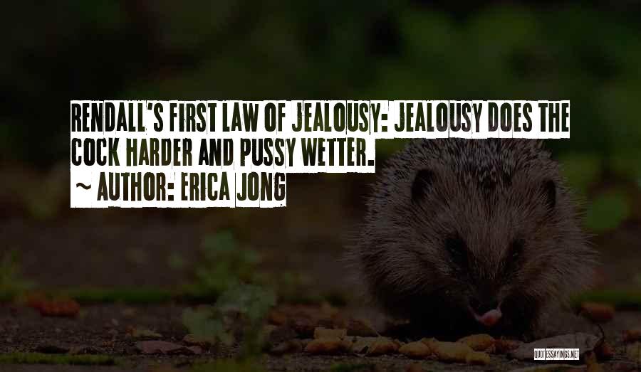 Erica Jong Quotes: Rendall's First Law Of Jealousy: Jealousy Does The Cock Harder And Pussy Wetter.