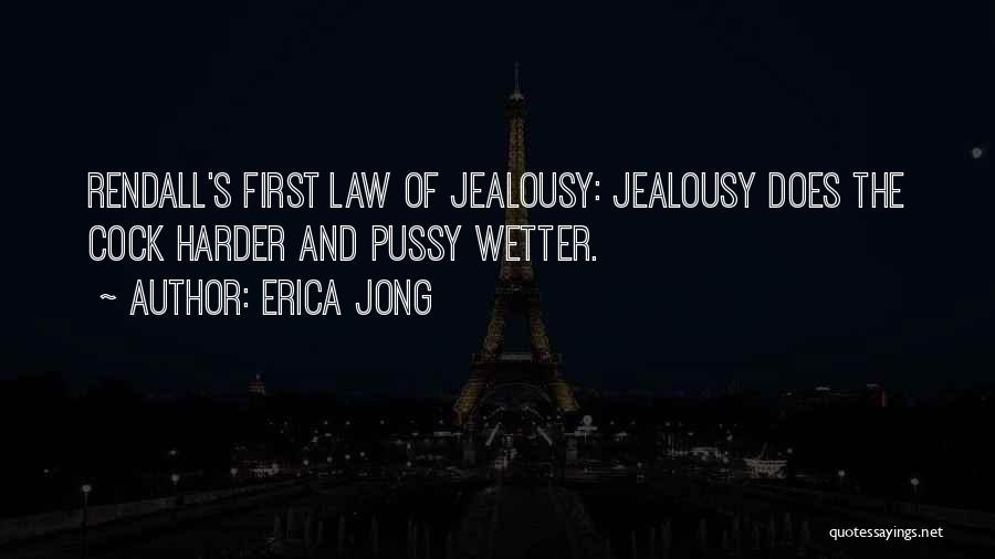 Erica Jong Quotes: Rendall's First Law Of Jealousy: Jealousy Does The Cock Harder And Pussy Wetter.