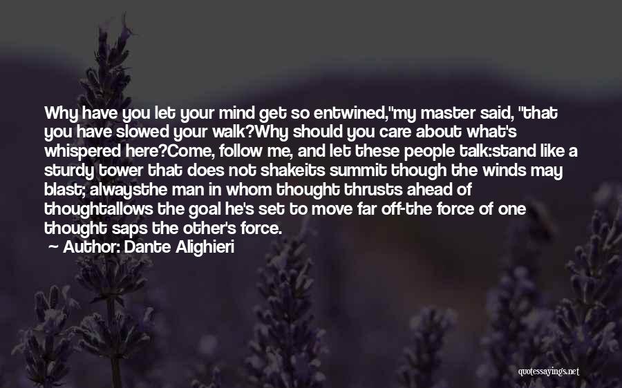 Dante Alighieri Quotes: Why Have You Let Your Mind Get So Entwined,my Master Said, That You Have Slowed Your Walk?why Should You Care