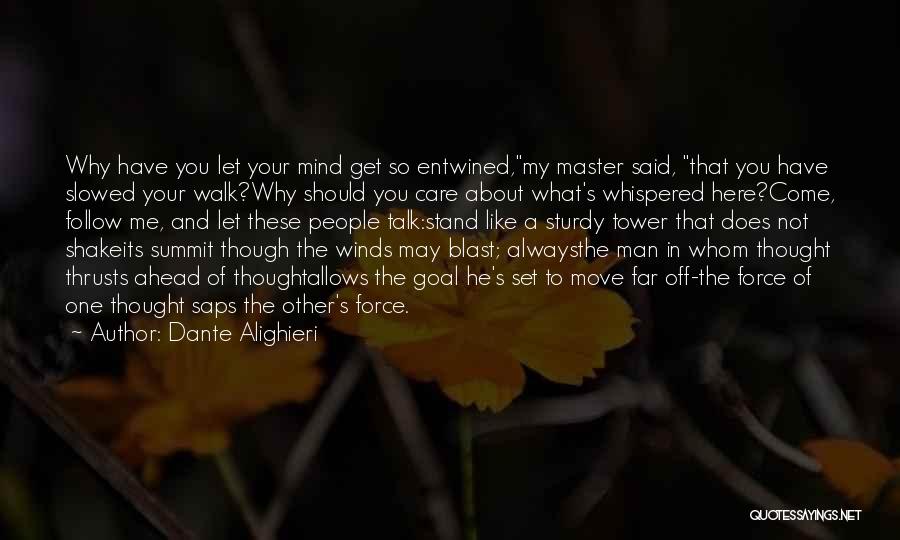 Dante Alighieri Quotes: Why Have You Let Your Mind Get So Entwined,my Master Said, That You Have Slowed Your Walk?why Should You Care