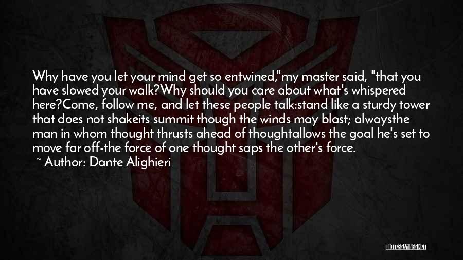 Dante Alighieri Quotes: Why Have You Let Your Mind Get So Entwined,my Master Said, That You Have Slowed Your Walk?why Should You Care