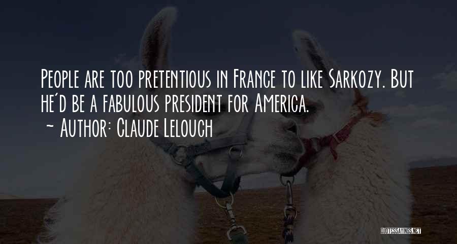 Claude Lelouch Quotes: People Are Too Pretentious In France To Like Sarkozy. But He'd Be A Fabulous President For America.