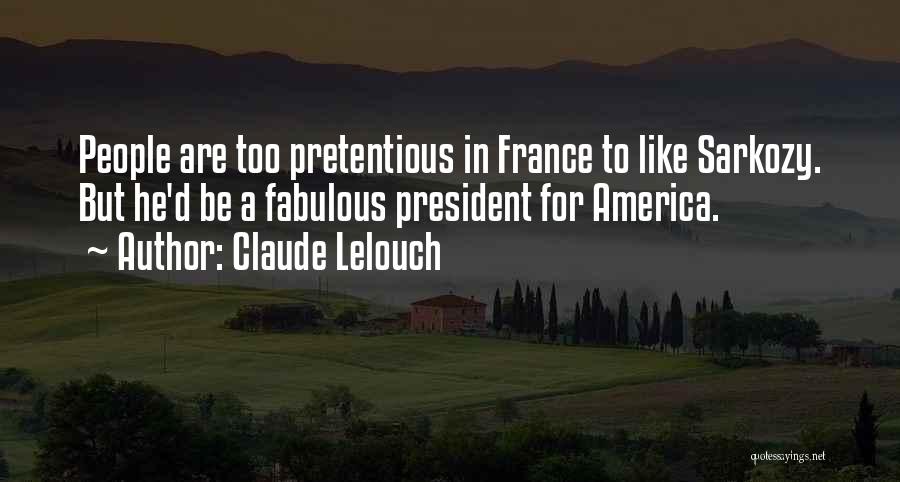 Claude Lelouch Quotes: People Are Too Pretentious In France To Like Sarkozy. But He'd Be A Fabulous President For America.