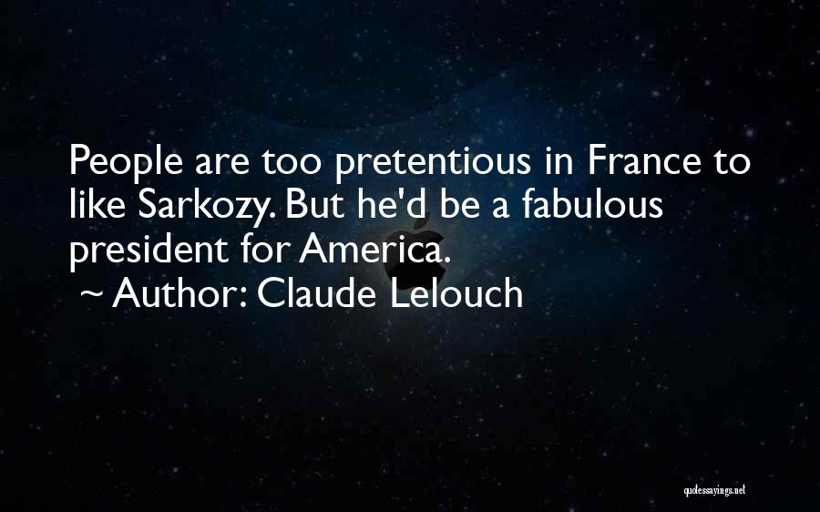 Claude Lelouch Quotes: People Are Too Pretentious In France To Like Sarkozy. But He'd Be A Fabulous President For America.