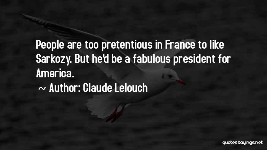 Claude Lelouch Quotes: People Are Too Pretentious In France To Like Sarkozy. But He'd Be A Fabulous President For America.