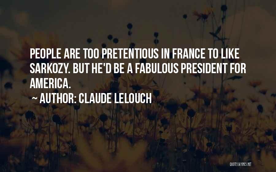 Claude Lelouch Quotes: People Are Too Pretentious In France To Like Sarkozy. But He'd Be A Fabulous President For America.