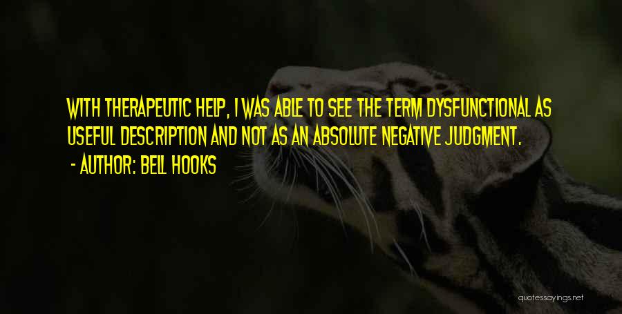 Bell Hooks Quotes: With Therapeutic Help, I Was Able To See The Term Dysfunctional As Useful Description And Not As An Absolute Negative