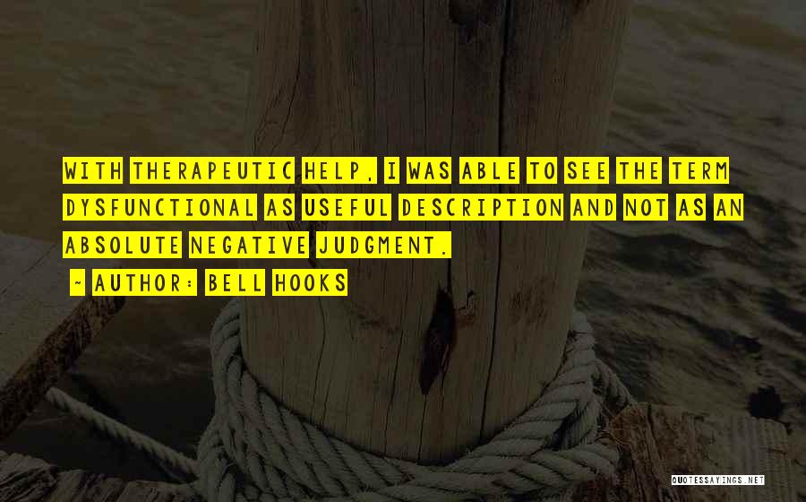 Bell Hooks Quotes: With Therapeutic Help, I Was Able To See The Term Dysfunctional As Useful Description And Not As An Absolute Negative