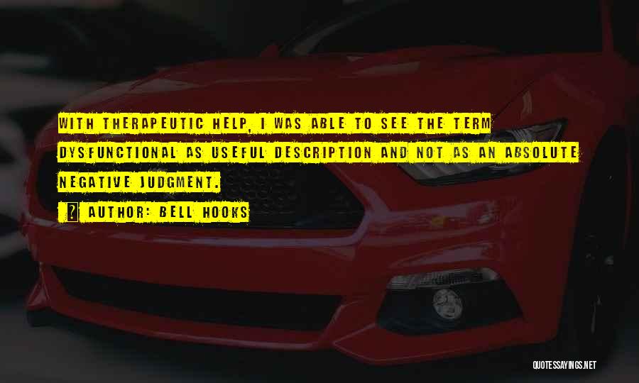 Bell Hooks Quotes: With Therapeutic Help, I Was Able To See The Term Dysfunctional As Useful Description And Not As An Absolute Negative
