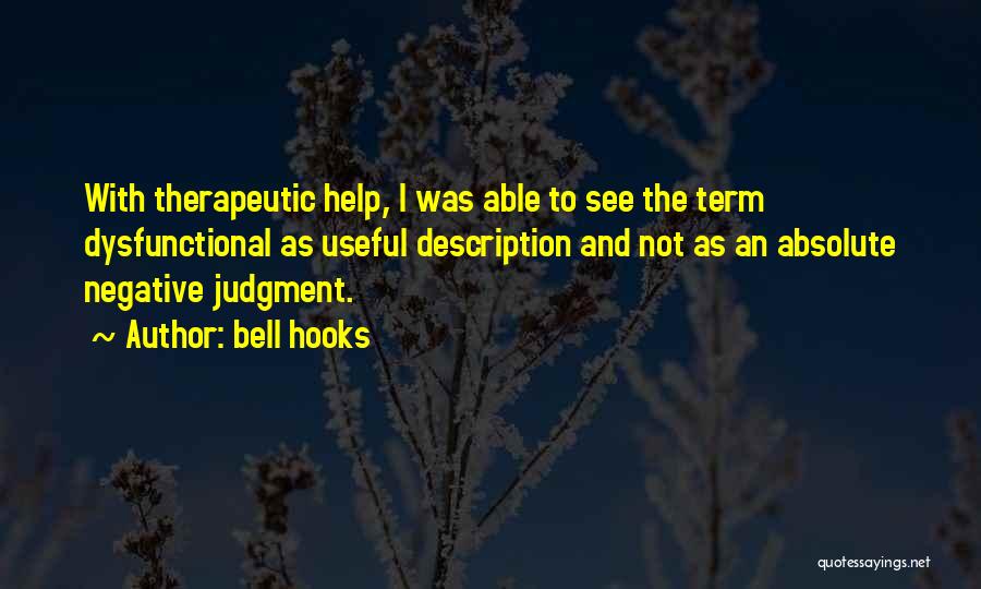 Bell Hooks Quotes: With Therapeutic Help, I Was Able To See The Term Dysfunctional As Useful Description And Not As An Absolute Negative
