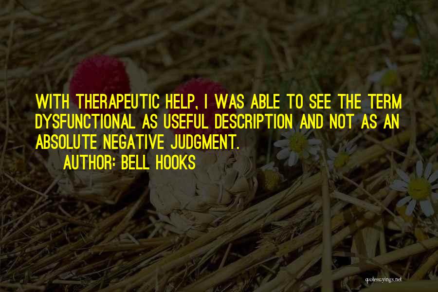 Bell Hooks Quotes: With Therapeutic Help, I Was Able To See The Term Dysfunctional As Useful Description And Not As An Absolute Negative