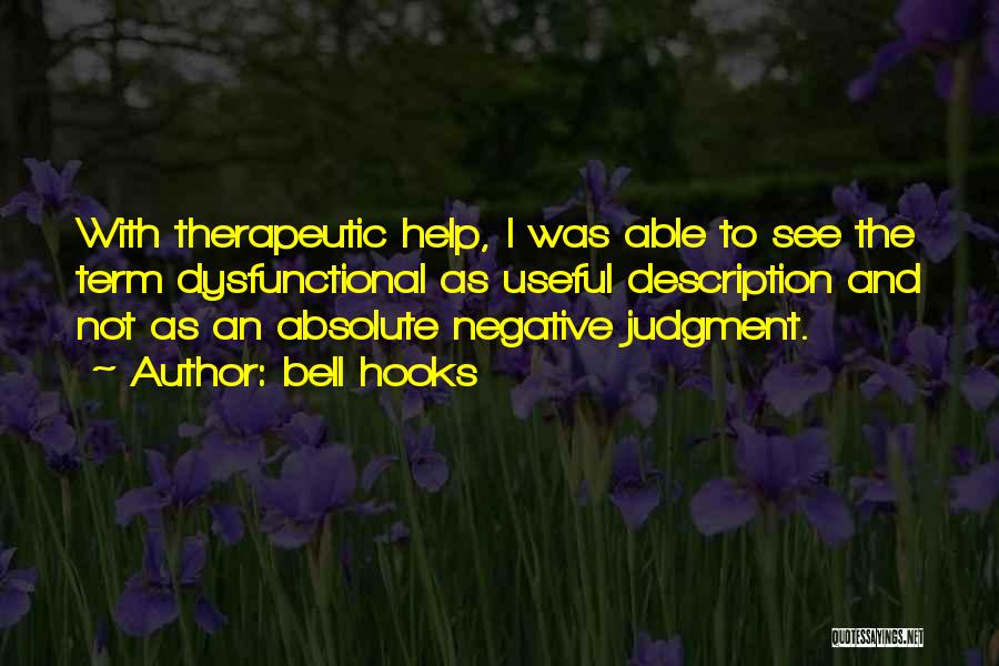 Bell Hooks Quotes: With Therapeutic Help, I Was Able To See The Term Dysfunctional As Useful Description And Not As An Absolute Negative