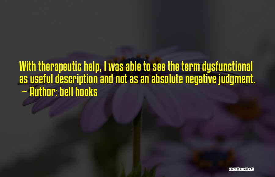 Bell Hooks Quotes: With Therapeutic Help, I Was Able To See The Term Dysfunctional As Useful Description And Not As An Absolute Negative