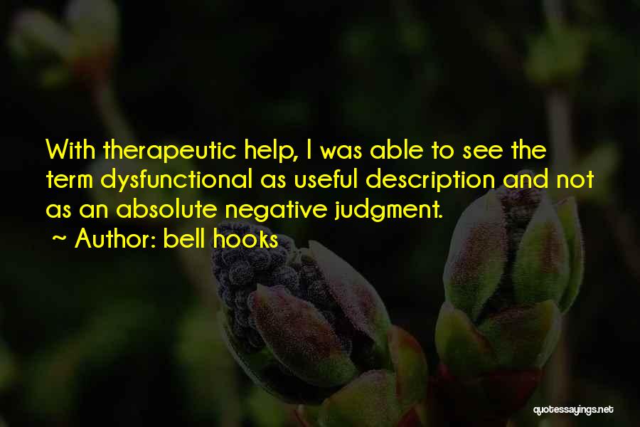 Bell Hooks Quotes: With Therapeutic Help, I Was Able To See The Term Dysfunctional As Useful Description And Not As An Absolute Negative
