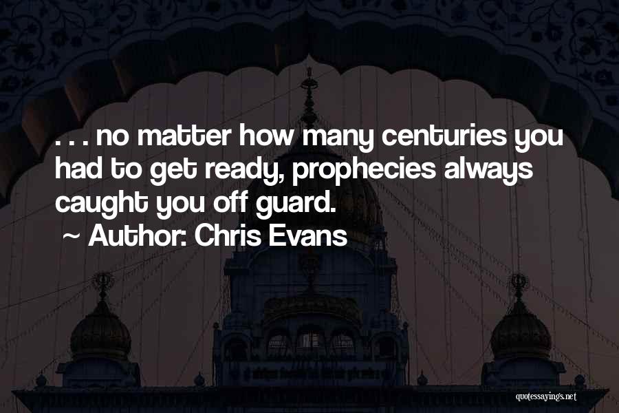 Chris Evans Quotes: . . . No Matter How Many Centuries You Had To Get Ready, Prophecies Always Caught You Off Guard.