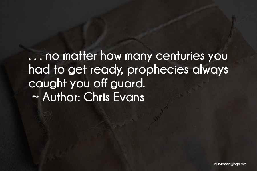 Chris Evans Quotes: . . . No Matter How Many Centuries You Had To Get Ready, Prophecies Always Caught You Off Guard.