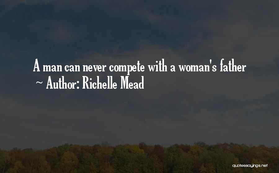Richelle Mead Quotes: A Man Can Never Compete With A Woman's Father