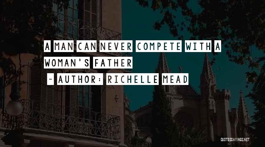 Richelle Mead Quotes: A Man Can Never Compete With A Woman's Father