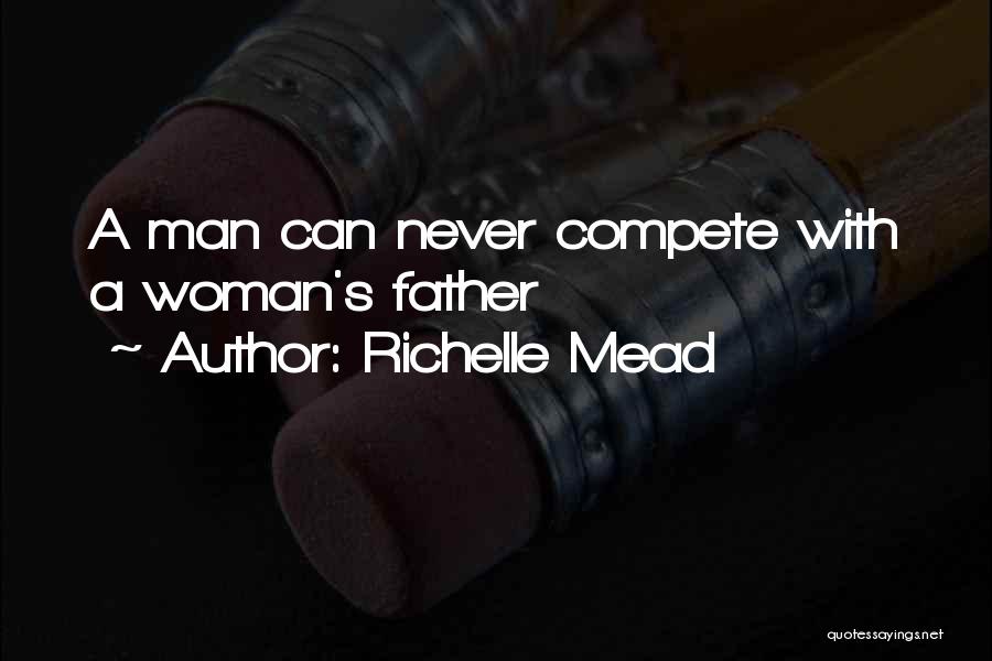 Richelle Mead Quotes: A Man Can Never Compete With A Woman's Father