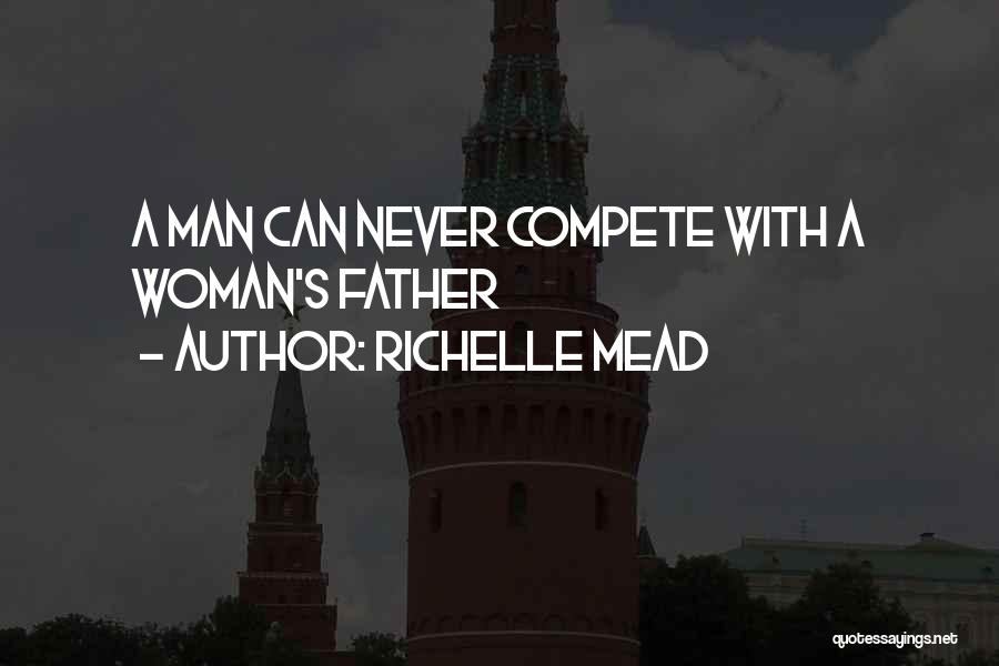 Richelle Mead Quotes: A Man Can Never Compete With A Woman's Father