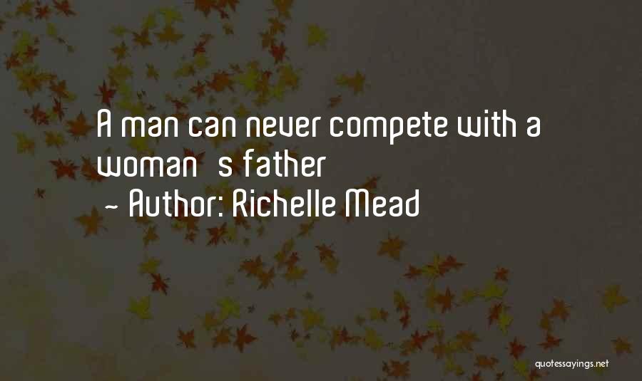 Richelle Mead Quotes: A Man Can Never Compete With A Woman's Father