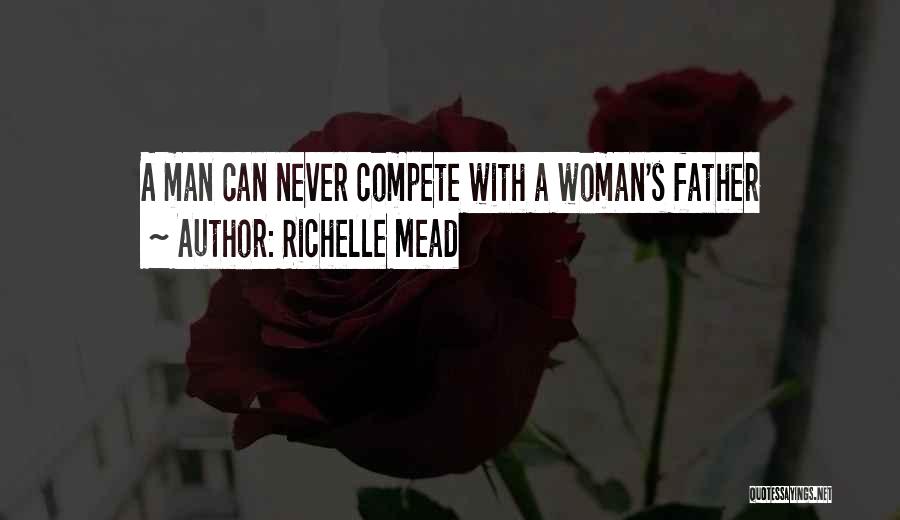 Richelle Mead Quotes: A Man Can Never Compete With A Woman's Father