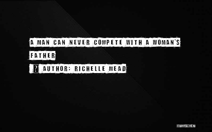 Richelle Mead Quotes: A Man Can Never Compete With A Woman's Father