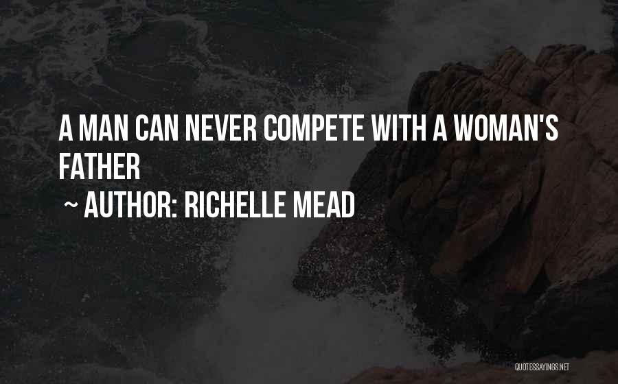 Richelle Mead Quotes: A Man Can Never Compete With A Woman's Father