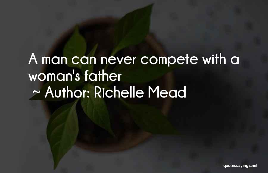 Richelle Mead Quotes: A Man Can Never Compete With A Woman's Father