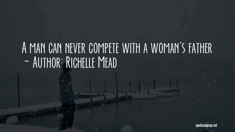 Richelle Mead Quotes: A Man Can Never Compete With A Woman's Father