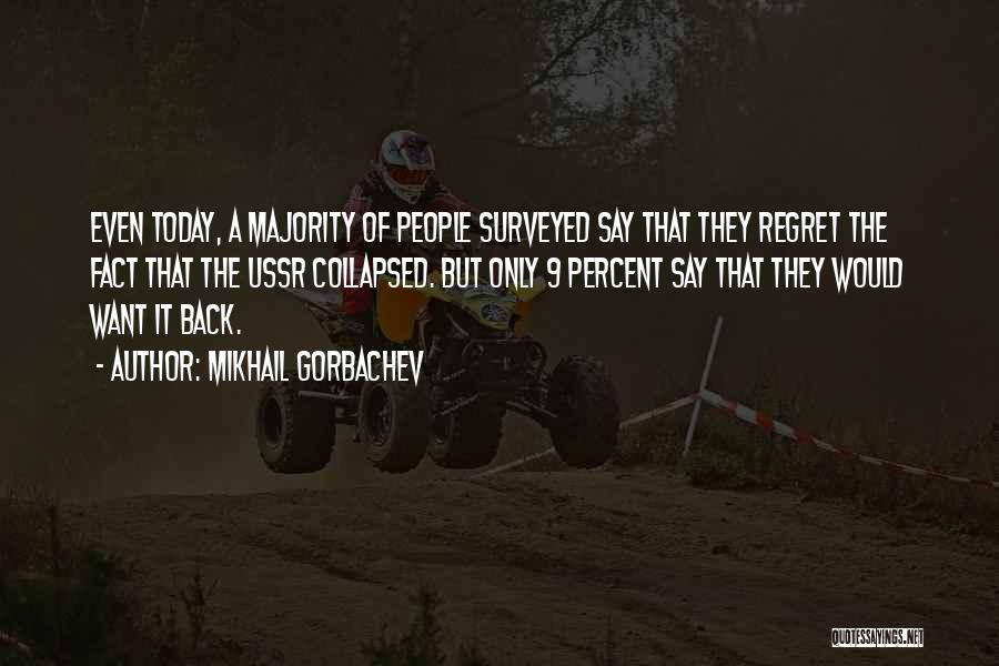 Mikhail Gorbachev Quotes: Even Today, A Majority Of People Surveyed Say That They Regret The Fact That The Ussr Collapsed. But Only 9