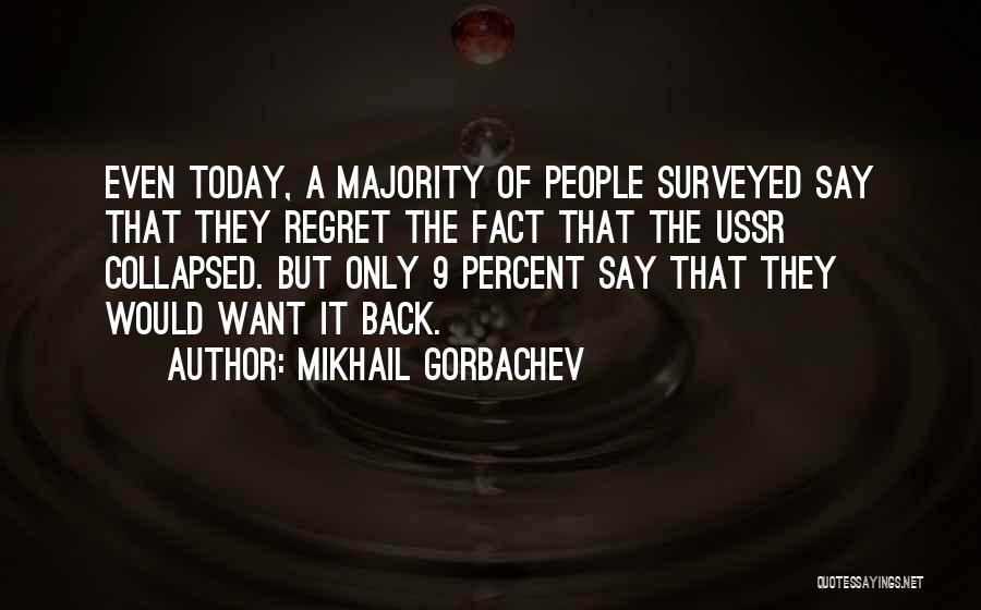Mikhail Gorbachev Quotes: Even Today, A Majority Of People Surveyed Say That They Regret The Fact That The Ussr Collapsed. But Only 9