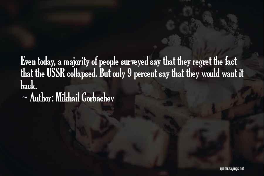 Mikhail Gorbachev Quotes: Even Today, A Majority Of People Surveyed Say That They Regret The Fact That The Ussr Collapsed. But Only 9