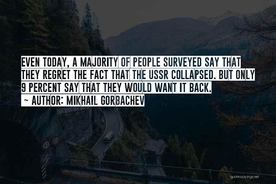 Mikhail Gorbachev Quotes: Even Today, A Majority Of People Surveyed Say That They Regret The Fact That The Ussr Collapsed. But Only 9