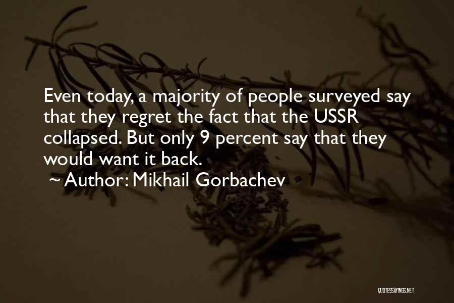 Mikhail Gorbachev Quotes: Even Today, A Majority Of People Surveyed Say That They Regret The Fact That The Ussr Collapsed. But Only 9