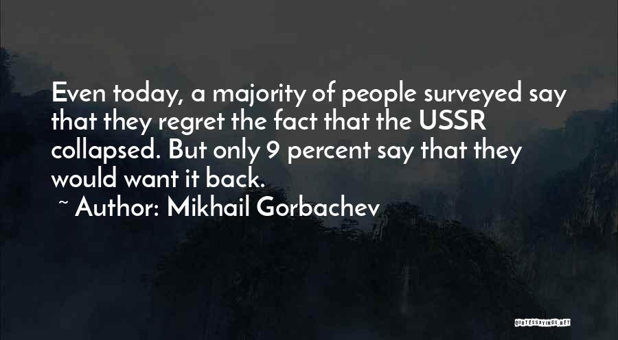 Mikhail Gorbachev Quotes: Even Today, A Majority Of People Surveyed Say That They Regret The Fact That The Ussr Collapsed. But Only 9